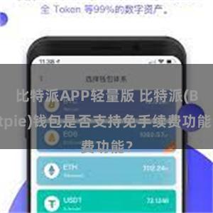 比特派APP轻量版 比特派(Bitpie)钱包是否支持免手续费功能？