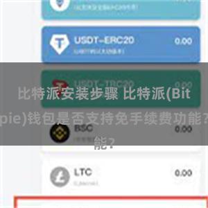 比特派安装步骤 比特派(Bitpie)钱包是否支持免手续费功能？