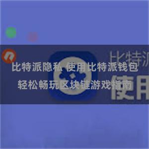 比特派隐私 使用比特派钱包轻松畅玩区块链游戏指南