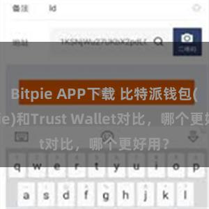 Bitpie APP下载 比特派钱包(Bitpie)和Trust Wallet对比，哪个更好用？