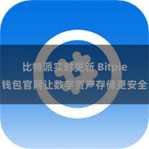 比特派实时更新 Bitpie钱包官网让数字资产存储更安全