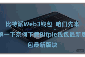 比特派Web3钱包 咱们先来了解一下奈何下载Bitpie钱包最新版块