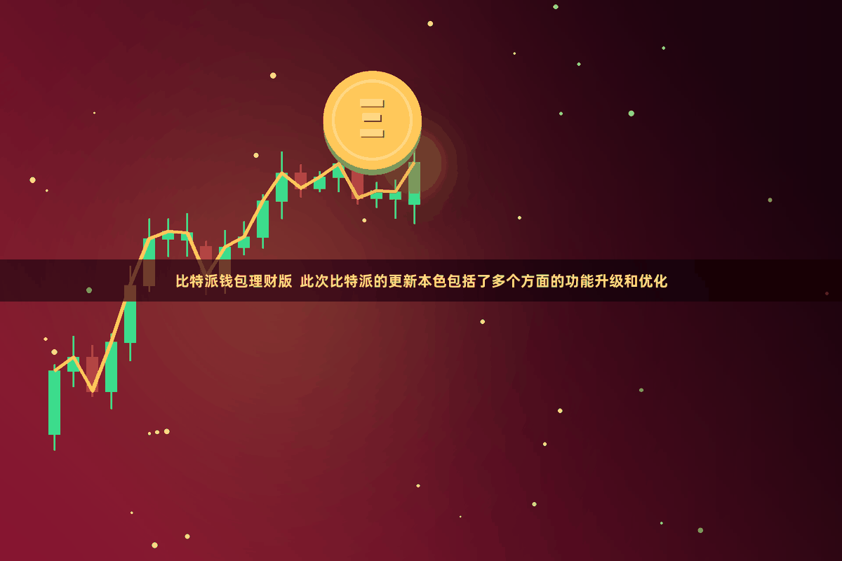 比特派钱包理财版  此次比特派的更新本色包括了多个方面的功能升级和优化