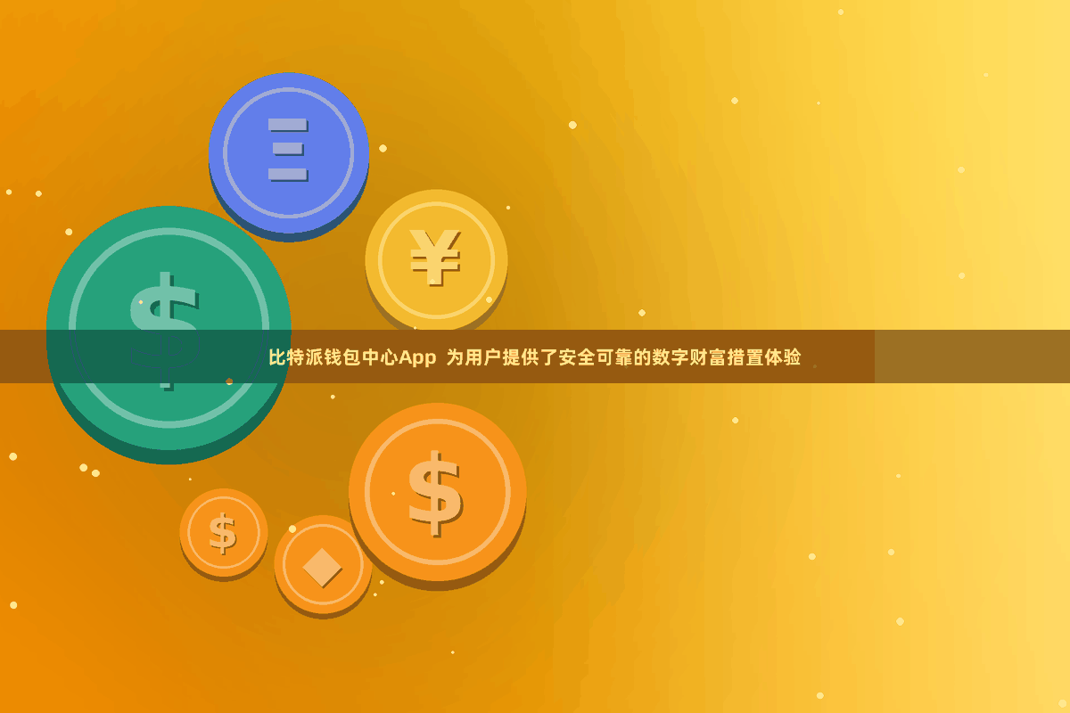 比特派钱包中心App  为用户提供了安全可靠的数字财富措置体验