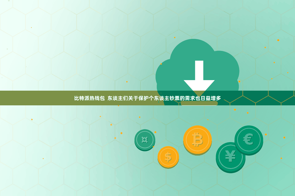 比特派热钱包  东谈主们关于保护个东谈主钞票的需求也日益增多
